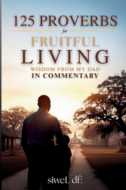 125 Proverbs for Fruitful Living Wisdom From My Dad In Commentary
