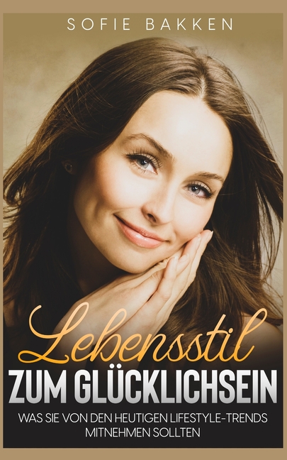 Lebensstil zum Glücklichsein: Was Sie von den heutigen Lifestyle-Trends mitnehmen sollten