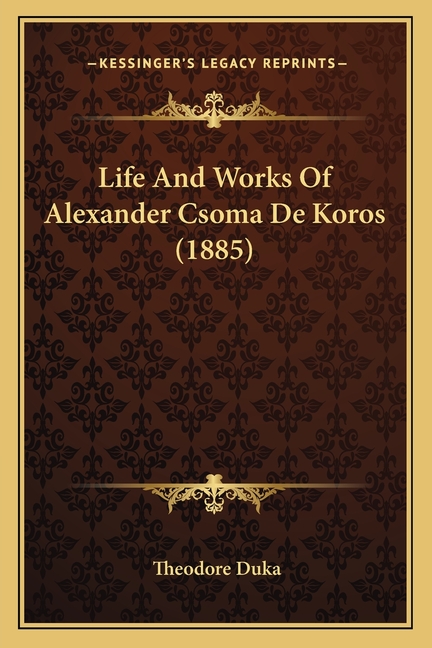 Life And Works Of Alexander Csoma De Koros (1885)