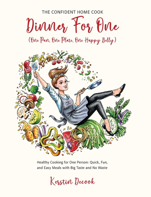 DINNER FOR ONE (One Pan, One Plate, One Happy Belly): Healthy Cooking for One Person - Quick, Fun, and Easy Meals with Big Taste and No Waste - THE CO