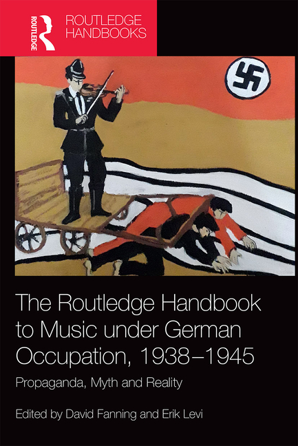 The Routledge Handbook to Music Under German Occupation, 1938-1945: Propaganda, Myth and Reality