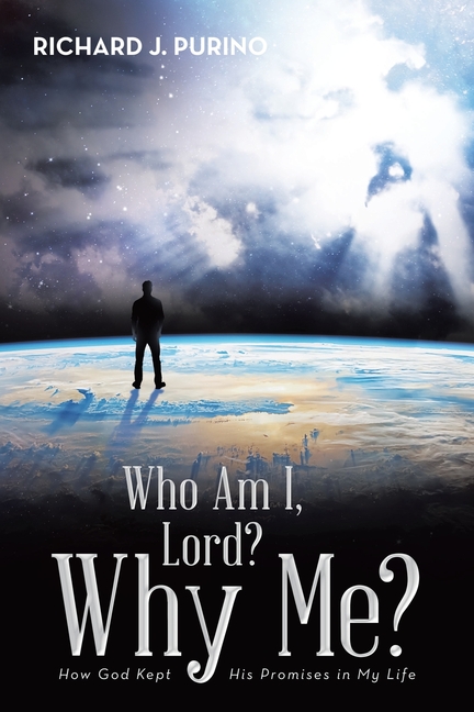 Who Am I, Lord? Why Me?: How God Kept His Promises in My Life
