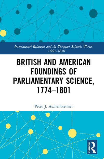 British and American Foundings of Parliamentary Science, 1774-1801