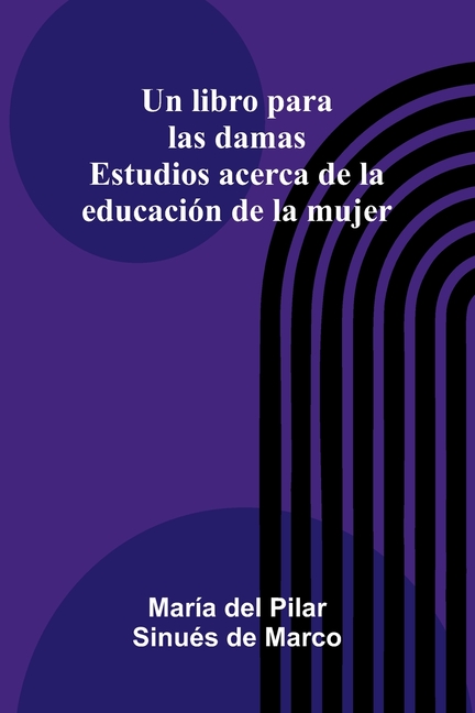Un Libro Para Las Damas: Estudios Acerca De La Educación De La Mujer