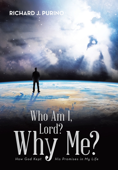 Who Am I, Lord? Why Me?: How God Kept His Promises in My Life