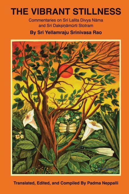 The Vibrant Stillness: Commentaries on Sri Lalita Divya Nāma and Sri Dakṣiṇāmūrti Stotram By Sri Yellamraju Srinivasa Ra