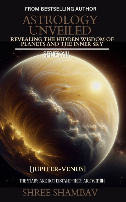 Astrology Unveiled: Revealing the Hidden Wisdom of Planets and the Inner Sky Series XIII