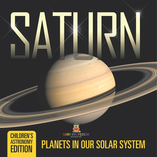 Saturn: Planets in Our Solar System Children's Astronomy Edition