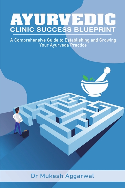 Ayurvedic Clinic Success Blueprint: Step by Step Guide to Establishing and Growing Your Practice