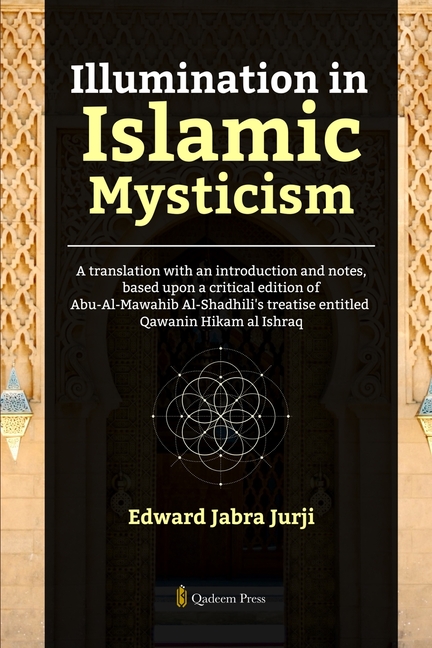 Illumination in Islamic Mysticism: A translation with an introduction and notes, based upon a critical edition of Abu-Al-Mawahib Al-Shadhili's treatis