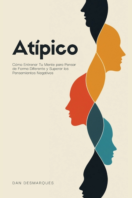 Abnormal / Atípico: How to Train Yourself to Think Differently and Permanently Overcome Evil Thoughts / Cómo Entrenar Tu Mente para Pensar de Forma Di