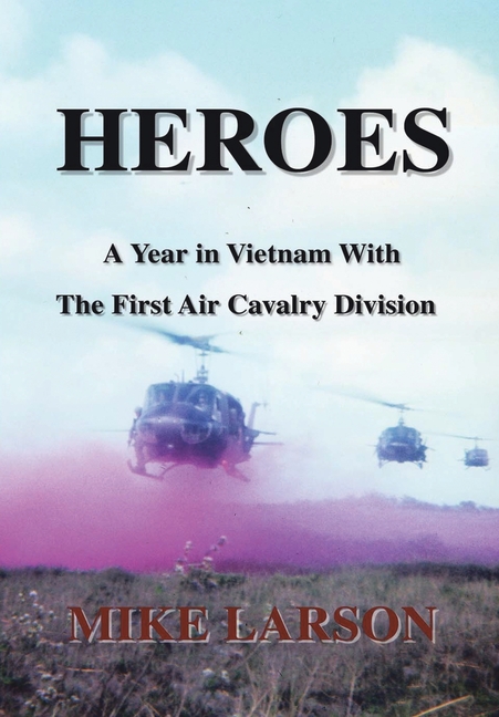Heroes: A Year in Vietnam with the First Air Cavalry Division