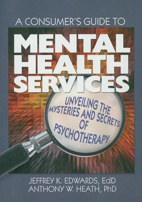 A Consumer's Guide to Mental Health Services: Unveiling the Mysteries and Secrets of Psychotherapy