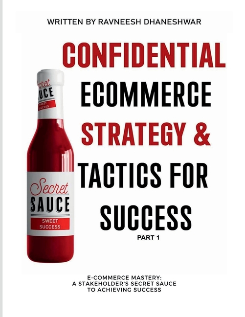 Confidential Ecommerce Strategy and Tactics for Success - Part 1: E-commerce Mastery: Stakeholder's secret sauce to Achieving Success