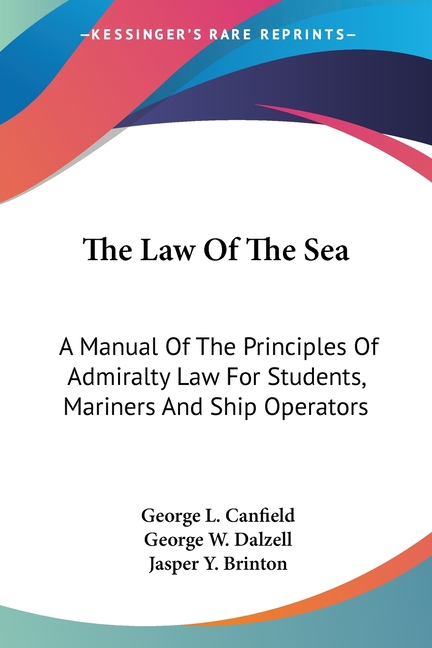 The Law Of The Sea: A Manual Of The Principles Of Admiralty Law For Students, Mariners And Ship Operators