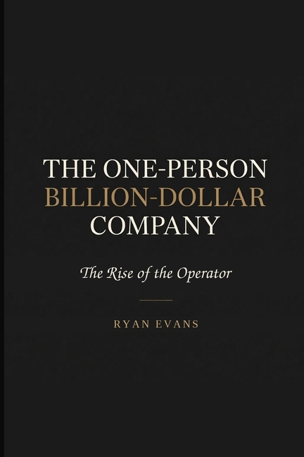 The One-Person Billion Dollar Company: The Rise of the Operator