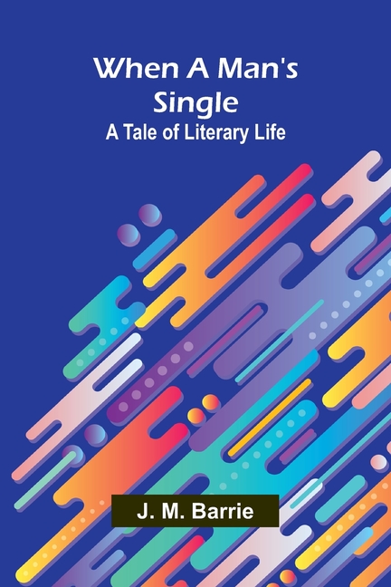 When A Man'S Single: A Tale Of Literary Life