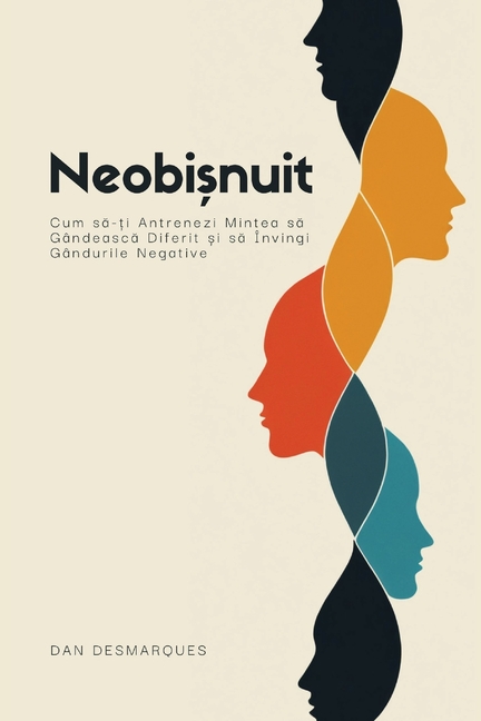 Abnormal / Neobișnuit: How to Train Yourself to Think Differently and Permanently Overcome Evil Thoughts / Cum să-ți Antrenezi Mintea s
