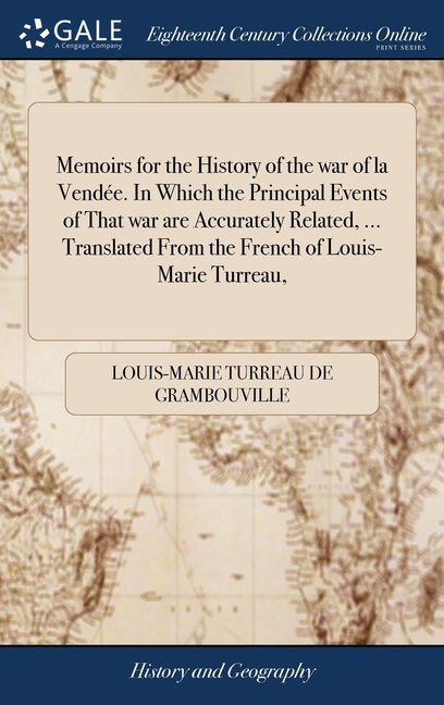 Memoirs for the History of the war of la Vendée. In Which the Principal Events of That war are Accurately Related, ... Translated From the French of L