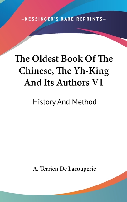 The Oldest Book Of The Chinese, The Yh-King And Its Authors V1: History And Method