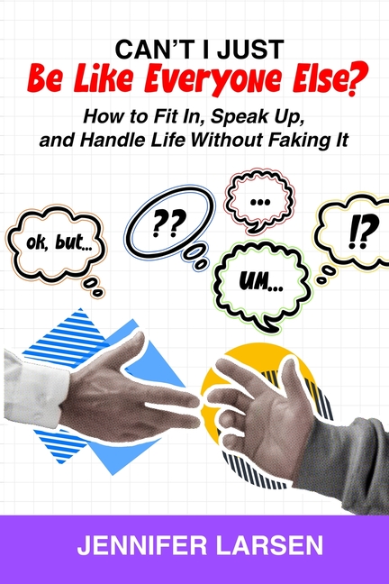 Can't I Just Be Like Everyone Else? How to Fit In, Speak Up, and Handle Life Without Faking It