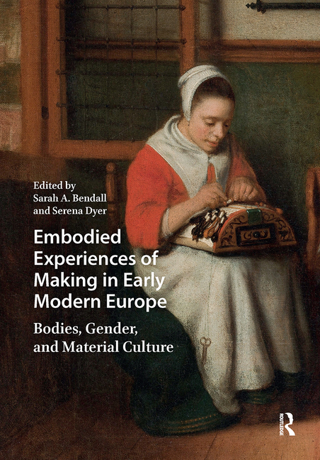 Embodied Experiences of Making in Early Modern Europe: Bodies, Gender, and Material Culture