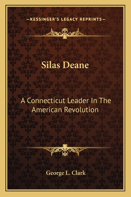 Silas Deane: A Connecticut Leader In The American Revolution