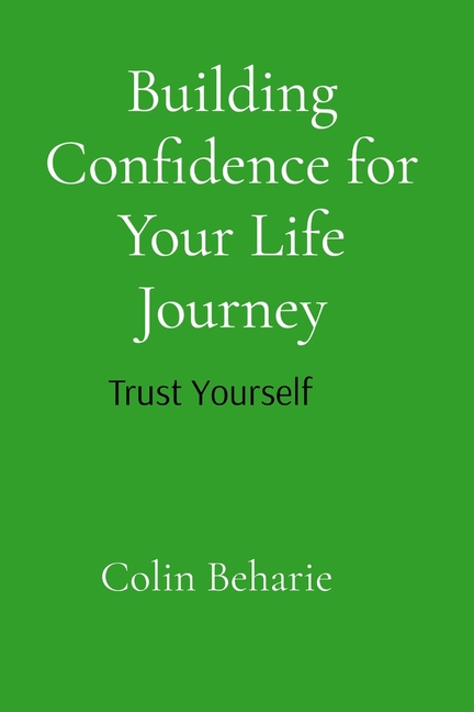 Building Confidence for Your Life Journey: Trust Your Self: Trust Your Choices