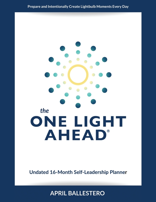 The ONE LIGHT AHEAD Undated 16-Month Self-Leadership Planner: Prepare and Intentionally Create Lightbulb Moments Every Day