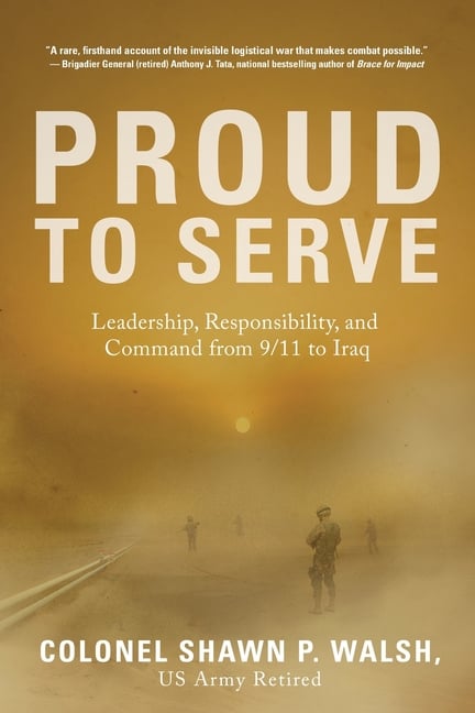 Proud to Serve: Leadership, Responsibility, and Command from 9/11 to Iraq