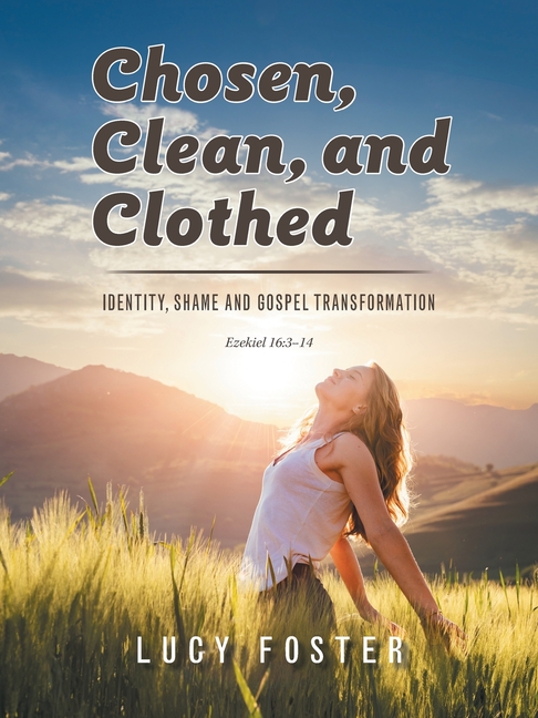 Chosen, Clean, and Clothed: Identity, Shame and Gospel Transformation
