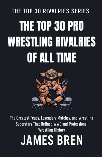 The Top 30 Pro Wrestling Rivalries of all Time