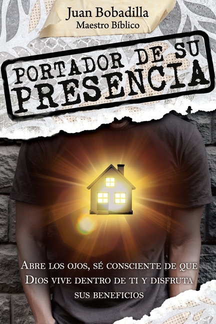 Portador De Su Presencia: Abre los ojos, sé consciente de que Dios vive dentro de ti y disfruta sus beneficios