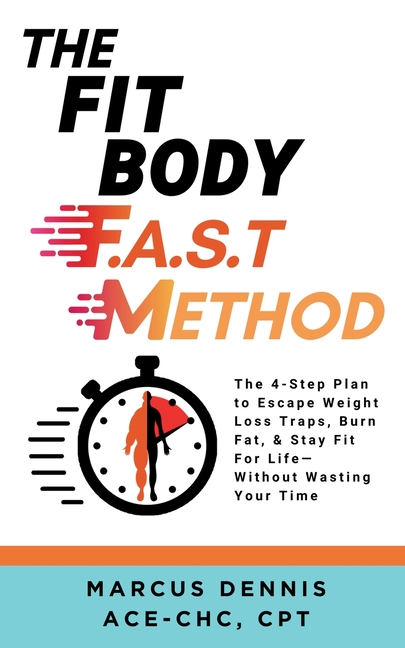 The Fit Body F.A.S.T Method: The 4-Step Plan to Escape Weight Loss Traps, Burn Fat, & Stay Fit for Life -- Without Wasting Your Time
