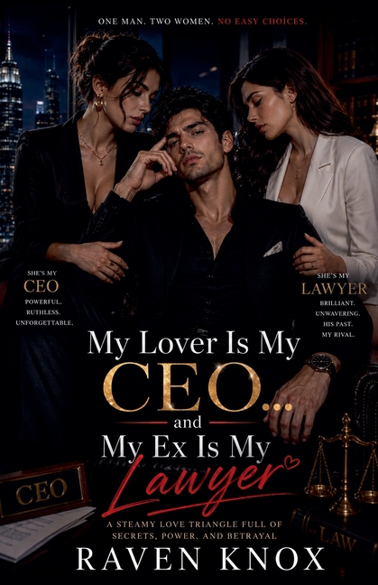 My Lover Is My CEO... and My Ex Is My Lawyer: A Steamy Love Triangle Full of Secrets, Power, and Betrayal