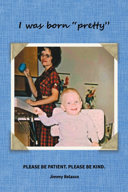 I was born "pretty": Please Be Patient. Please Be Kind.