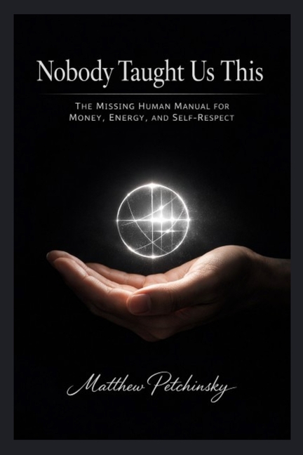 Nobody Taught Us This: The Missing Human Manual for Money, Energy, and Self-Respect