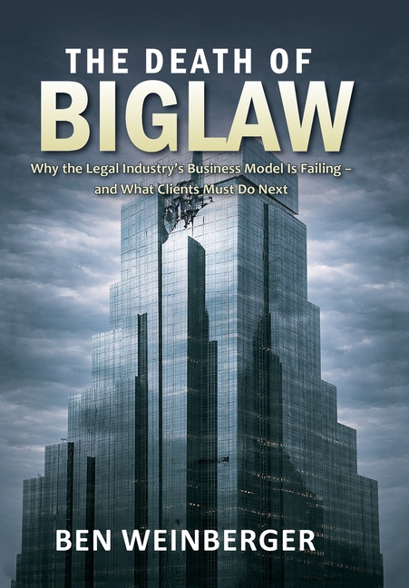 The Death of BigLaw: Why the Legal Industry's Business Model is Failing - and What Clients Must Do Next
