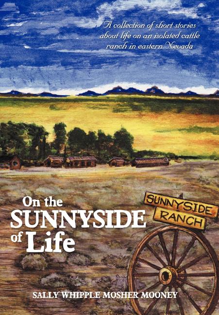 On the Sunnyside of Life: A Collection of Short Stories about Life on an Isolated Cattle Ranch in Eastern Nevada
