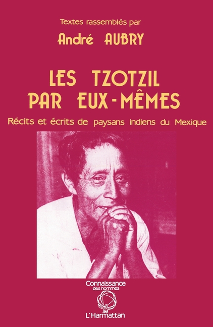 Les Tzotzils par eux-mêmes: Récits et écrits de paysans indiens du Mexique