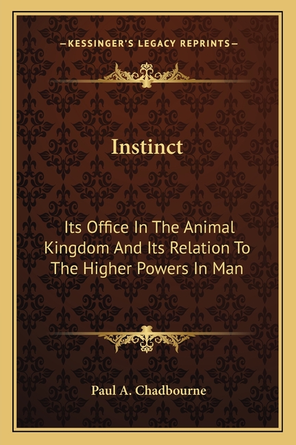 Instinct: Its Office In The Animal Kingdom And Its Relation To The Higher Powers In Man
