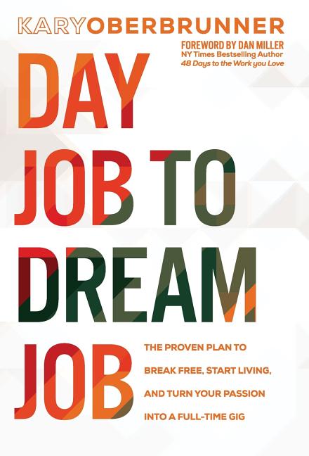 Day Job to Dream Job: The Proven Plan to Break Free, Start Living, and Turn Your Passion into a Full-Time Gig