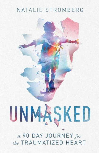Unmasked: A 90 Day Journey for the Traumatized Heart
