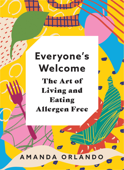 Everyone's Welcome: The Art of Living and Eating Allergen Free
