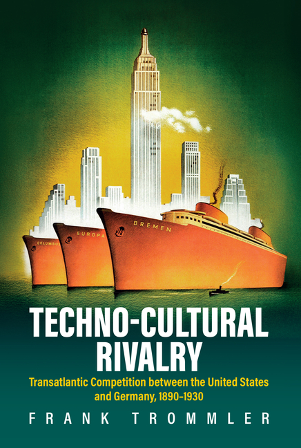 Techno-Cultural Rivalry: Transatlantic Competition Between the United States and Germany, 1890-1930