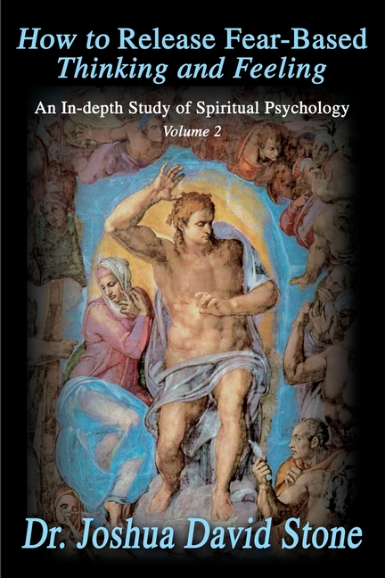 How to Release Fear-Based Thinking and Feeling: An In-Depth Study of Spiritual Psychology, Volume 2