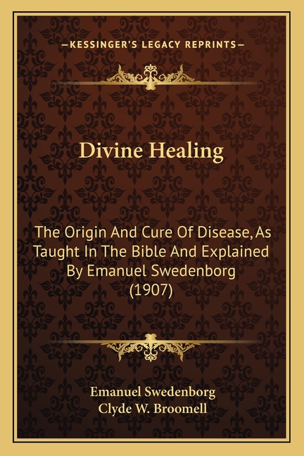 Divine Healing: The Origin And Cure Of Disease, As Taught In The Bible And Explained By Emanuel Swedenborg (1907)