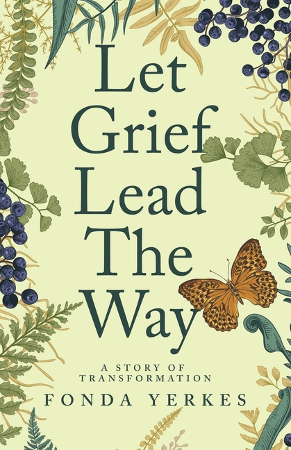 Let Grief Lead The Way: A story of transformation
