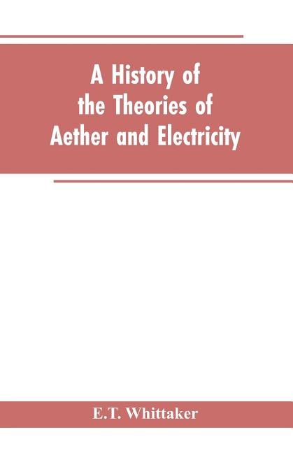 A history of the theories of aether and electricity: from the age of Descartes to the close of the nineteenth century
