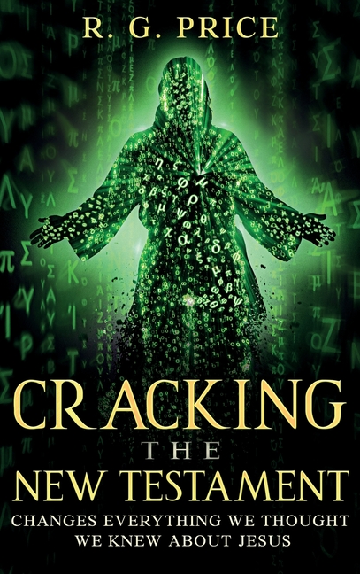 Cracking the New Testament: Changes Everything We Thought We Knew About Jesus